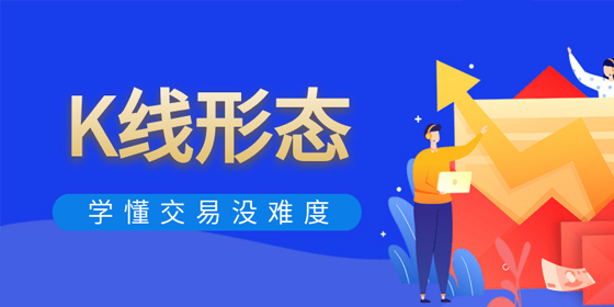 K线图∶一文看懂K线分析及K线形态